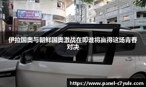 伊拉国奥与朝鲜国奥激战在即谁将赢得这场青春对决